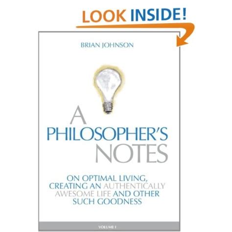 A Philosophers Notes On Optimal Living Creating An Authentically Awesome Life And Other Such Goodness Vol 1 Brian Johnson