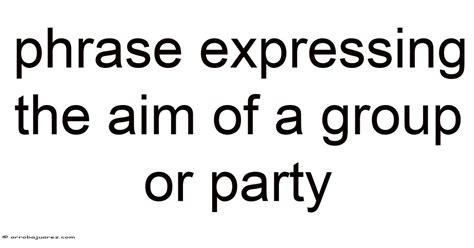 A Phrase Expressing The Aim Of A Group Or Party