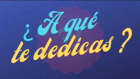A Que Te Dedicas