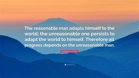 A Reasonable Man Adapts Himself To The World
