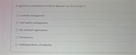 A Significant Contribution Of Chester Barnard Was The Concept Of