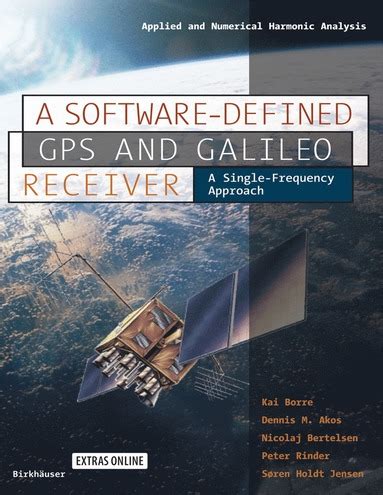 A Software Defined Gps And Galileo Receiver A Single Frequency Approach Applied And Numerical Harmonic Analysis