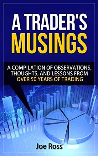 A Trader's Musings: A Compilation Of Observations, Thoughts And Lessons From Over 50 Years Of Trading