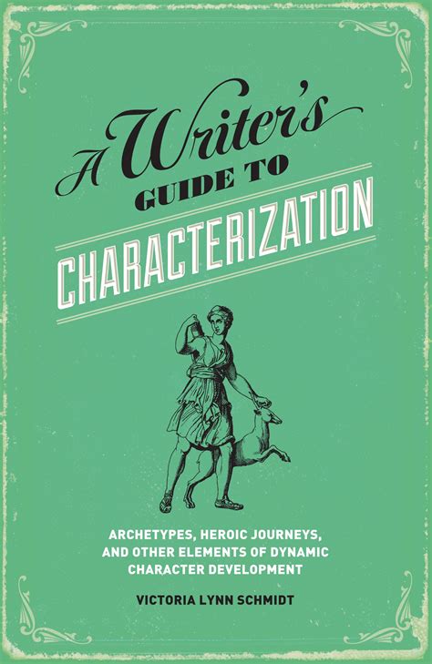 A Writers Guide To Characterization Archetypes Heroic Journeys And Other Elements Of Dynamic Character Development