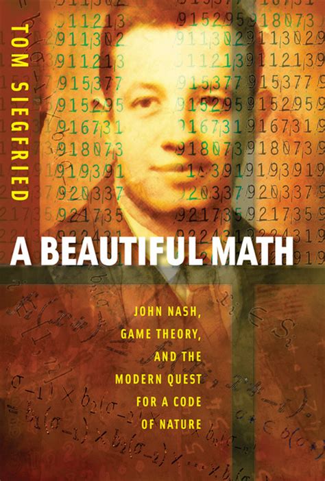 Download A Beautiful Math John Nash Game Theory And The Modern Quest For Code Of Nature Tom Siegfried 