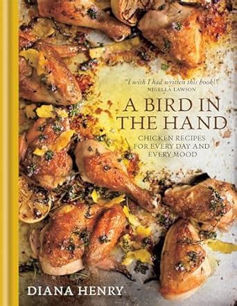 Read Online A Bird In The Hand Chicken Recipes For Every Day And Every Mood 