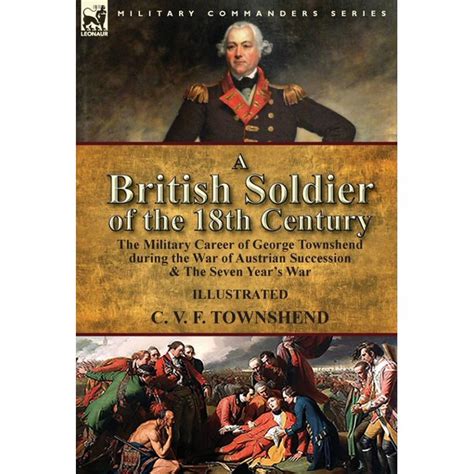 Download A British Soldier Of The 18Th Century The Military Career Of George Townshend During The War Of Austrian Succession The Seven Years War 