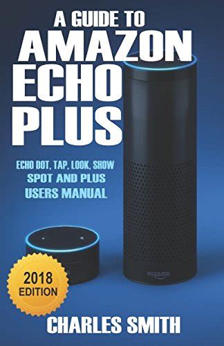 Read A Guide To Amazon Echo Plus Echo Dot Tap Look Show Spot And Plus Users Manual 2018 
