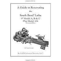 Read Online A Guide To Renovating The South Bend Lathe 9 Model A B C Plus Model 10K By Llc Ilion Industrial Services 2013 02 14 