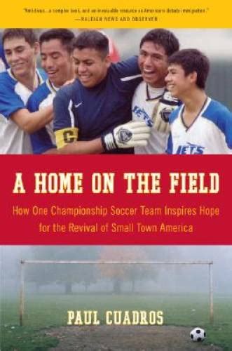 Download A Home On The Field How One Championship Team Inspires Hope For Revival Of Small Town America Paul Cuadros 