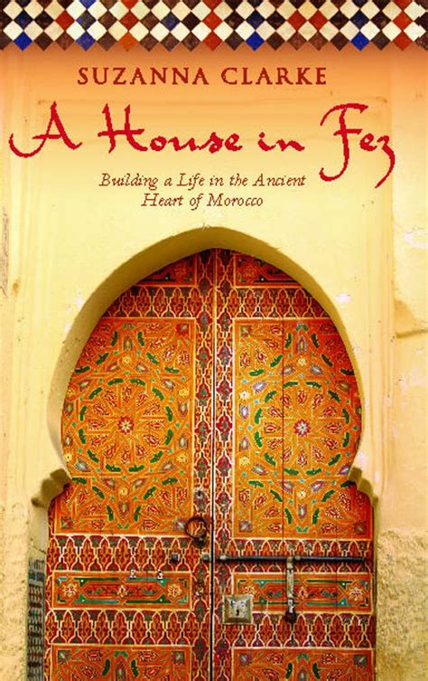 Download A House In Fez Building Life The Ancient Heart Of Morocco Suzanna Clarke 