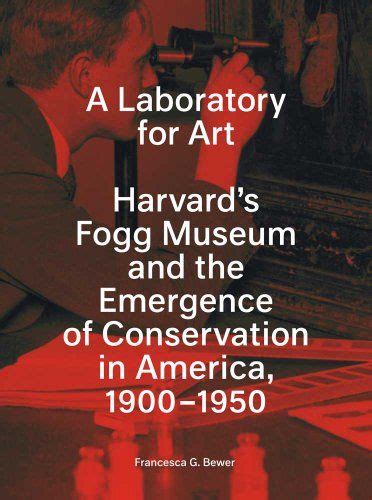 Download A Laboratory For Art Harvards Fogg Museum And The Emergence Of Conservation In America 1900 1950 Harvard University Art Museums 