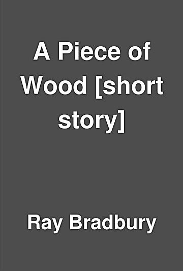 Full Download A Piece Of Wood By Ray Bradbury Vobs 