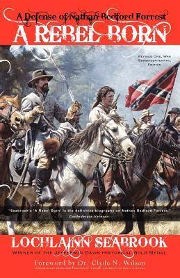 Read A Rebel Born A Defense Of Nathan Bedford Forrest 