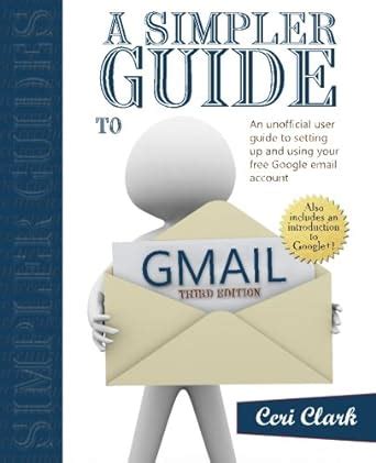 Full Download A Simpler Guide To Gmail An Unofficial User Guide To Setting Up And Using Your Free Google Email Account Simpler Guides 