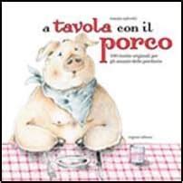 Read Online A Tavola Con Il Porco Cento Ricette Originali A Base Di Carne Di Maiale 