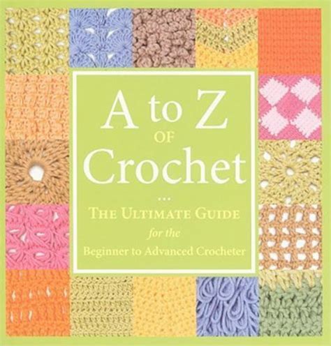 Download A To Z Of Crochet The Ultimate Guide For The Beginner To Advanced Crocheter 