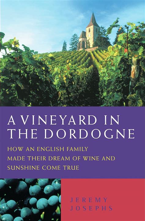 Read A Vineyard In The Dordogne How An English Family Made Their Dream Of Wine Good Food And Sunshine Come True 