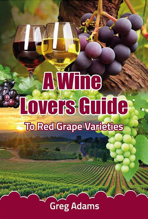 Read Online A Wine Lovers Guide To Red Wine Grape Varieties A Beginners Wine Guide Book 1 