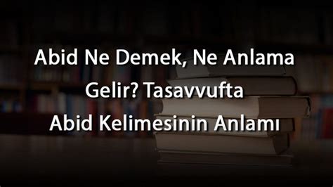 Abid Ne Demek