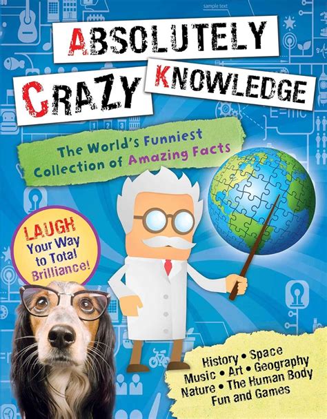 Absolutely Crazy Knowledge: The World's Funniest Collection Of Amazing Facts