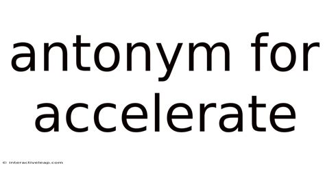 Accelerate Antonym