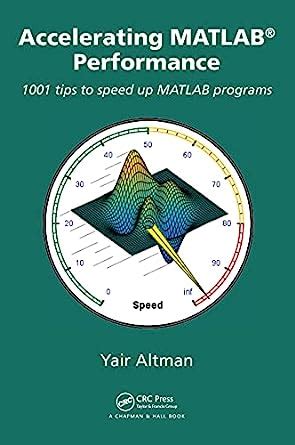 Read Accelerating Matlab Performance 1001 Tips To Speed Up Matlab Programs 1St Edition By Altman Yair M 2014 Hardcover 