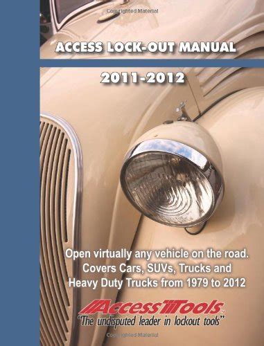 Access Lockout Manual 2011 2012 Open Virtually Any Vehicle On The Road Covers Cars Suvs Trucks And Heavy Duty Trucks From 1979 To 201