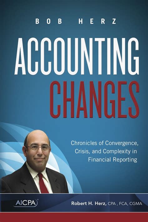 Accounting Changes Chronicles Of Convergence Crisis And Complexity In Financial Reporting By Bob Herz