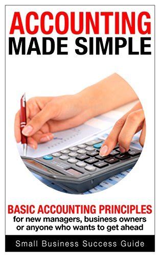 Accounting Made Simple Basic Accounting Principles For New Managers Business Owners Or Anyone Who Wants To Get Ahead