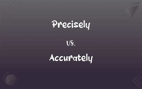 Accurately Or Precisely