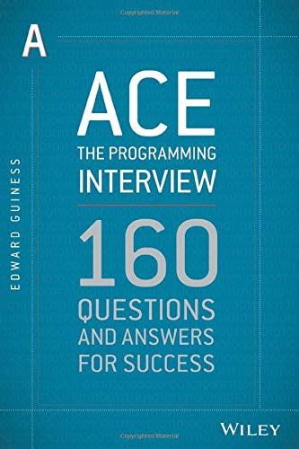 Ace The Programming Interview: 160 Questions And Answers For Success: 160 Questions And Answers For Success
