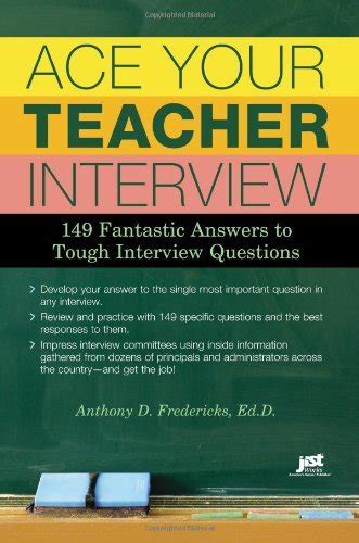 Ace Your Teacher Interview: 149 Fantastic Answers To Tough Interview Questions Revised And Expanded 2nd Ed