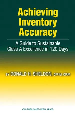 Achieving Inventory Accuracy: A Guide To Sustainable Class A Excellence In 120 Days