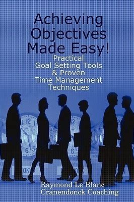 Full Download Achieving Objectives Made Easy Practical Goal Setting Tools Proven Time Management Techniques 