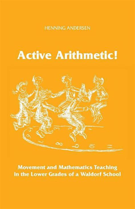 Active Arithmetic Movement And Mathematics Teaching In The Lower Grades Of A Waldorf School By Henning Andersen 2014 03 13