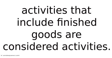 Activities That Include Finished Goods Are Considered Activities