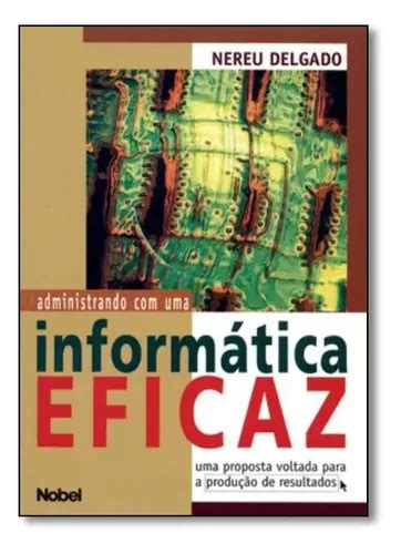 Administrando Com Uma Informatica Eficaz Uma Proposta Voltada Para A Producao De Resultados