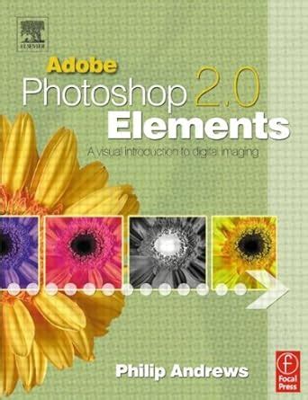 Download Adobe Photoshop Elements 2 0 A Visual Introduction To Digital Imaging 