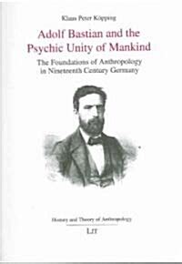 Read Adolf Bastian And The Psychic Unity Of Mankind The Foundations Of Anthropology In Nineteenth Century Germany 