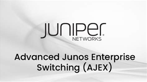 advanced juniper enterprise switching ajex