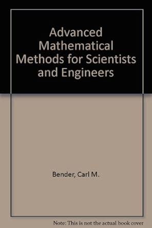 Advanced Mathematical Methods For Scientists And Engineers I Asymptotic Methods And Perturbation The