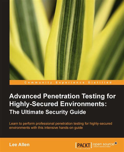 Advanced Penetration Testing For Highly Secured Environments The Ultimate Security Guide Open Source Community Experience Distilled