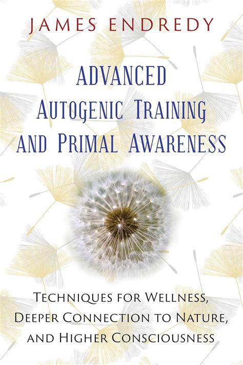 Download Advanced Autogenic Training And Primal Awareness Techniques For Wellness Deeper Connection To Nature And Higher Consciousness 