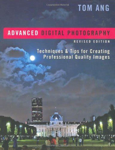 Read Advanced Digital Photography Techniques And Tips For Creating Professional Quality Images 