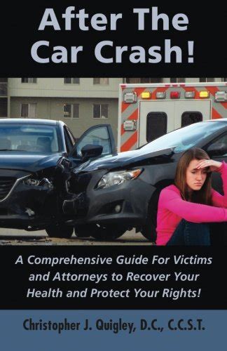 Read Online After The Car Crash A Comprehensive Guide For Victims And Attorneys To Recover Your Health And Protect Your Rights 