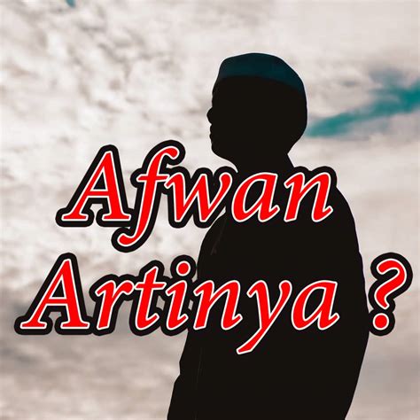 AFWAN ARTINYA - Arti Afwan dan Penggunaannya Dalam Kehidupan Sehari-hari