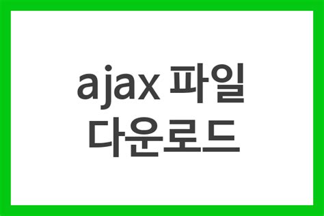 ajax 파일 다운로드