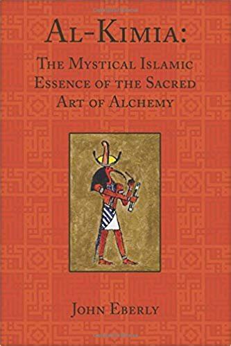 Full Download Al Kimia The Mystical Islamic Essence Of The Sacred Art Of Alchemy Rev Edition By John Eberly 2004 Paperback 