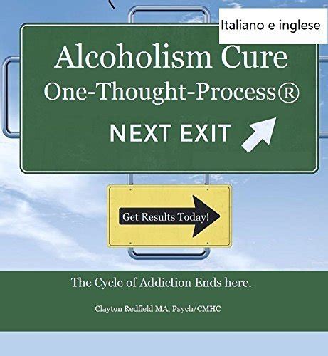 Read Online Alcolismo Cure The One Pensiero Process Versione Italiana E Inglese Inclusa Il Ciclo Di Dipendenza Finisce Qui 